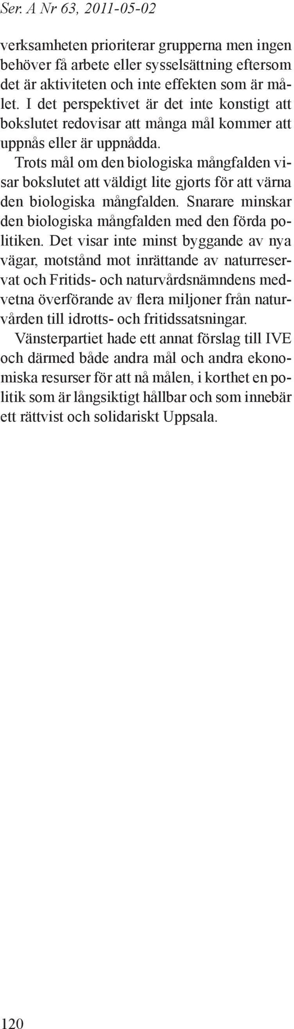 Trots mål om den biologiska mångfalden visar bokslutet att väldigt lite gjorts för att värna den biologiska mångfalden. Snarare minskar den biologiska mångfalden med den förda politiken.