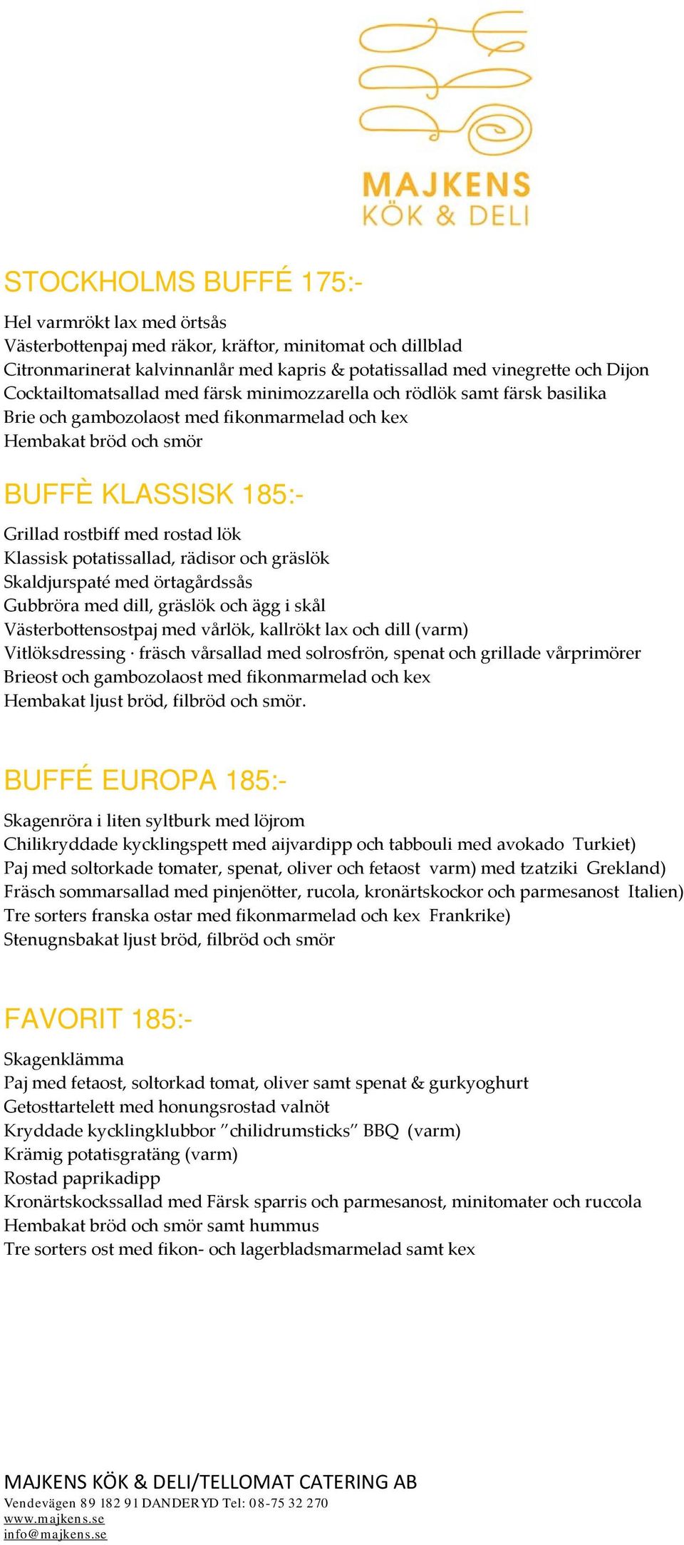 Klassisk potatissallad, rädisor och gräslök Skaldjurspaté med örtagårdssås Gubbröra med dill, gräslök och ägg i skål Västerbottensostpaj med vårlök, kallrökt lax och dill (varm) Vitlöksdressing