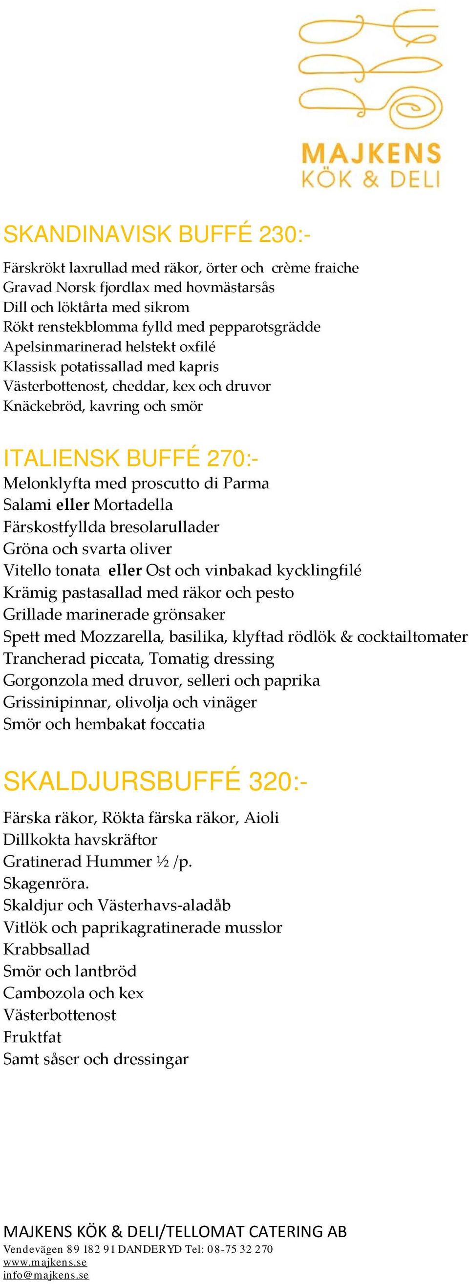 Salami eller Mortadella Färskostfyllda bresolarullader Gröna och svarta oliver Vitello tonata eller Ost och vinbakad kycklingfilé Krämig pastasallad med räkor och pesto Grillade marinerade grönsaker