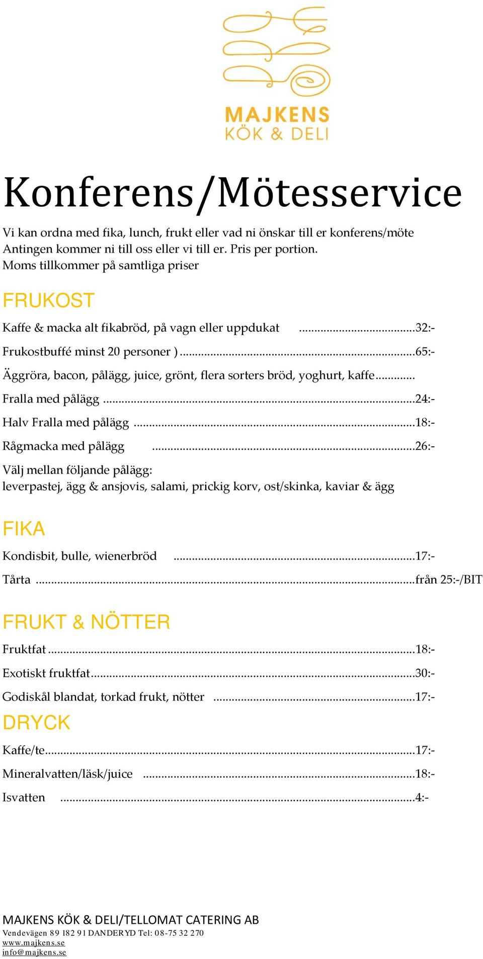 .. 65:- Äggröra, bacon, pålägg, juice, grönt, flera sorters bröd, yoghurt, kaffe... Fralla med pålägg... 24:- Halv Fralla med pålägg... 18:- Rågmacka med pålägg.