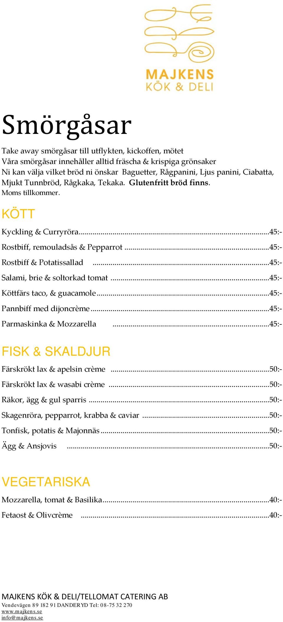 .. 45:- Salami, brie & soltorkad tomat... 45:- Köttfärs taco, & guacamole... 45:- Pannbiff med dijoncrème... 45:- Parmaskinka & Mozzarella... 45:- FISK & SKALDJUR Färskrökt lax & apelsin crème.