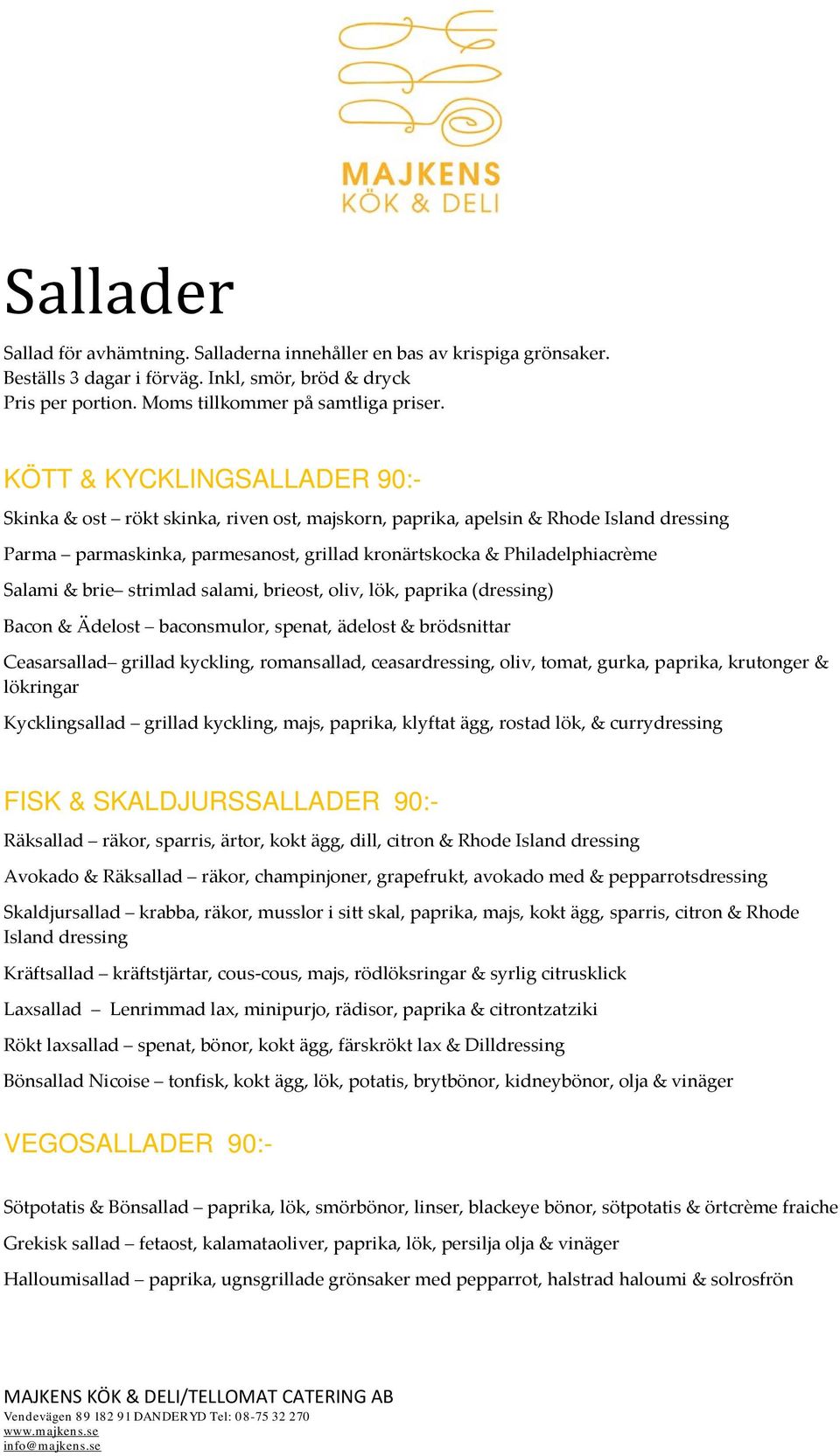 brie strimlad salami, brieost, oliv, lök, paprika (dressing) Bacon & Ädelost baconsmulor, spenat, ädelost & brödsnittar Ceasarsallad grillad kyckling, romansallad, ceasardressing, oliv, tomat, gurka,