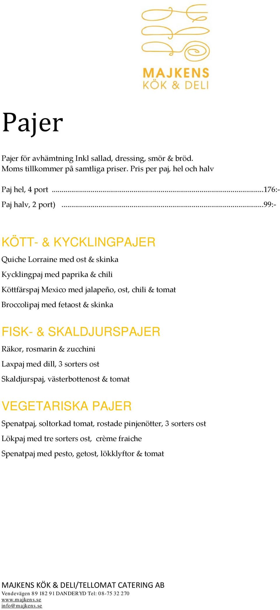 .. 99:- KÖTT- & KYCKLINGPAJER Quiche Lorraine med ost & skinka Kycklingpaj med paprika & chili Köttfärspaj Mexico med jalapeño, ost, chili & tomat Broccolipaj