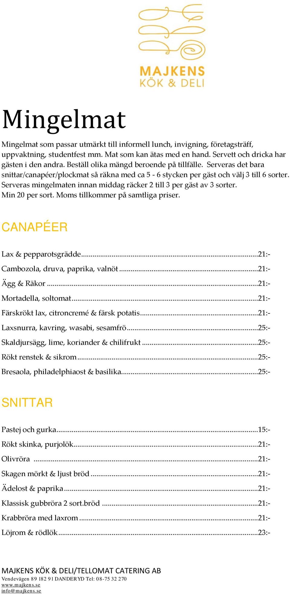 Serveras mingelmaten innan middag räcker 2 till 3 per gäst av 3 sorter. Min 20 per sort. Moms tillkommer på samtliga priser. CANAPÉER Lax & pepparotsgrädde... 21:- Cambozola, druva, paprika, valnöt.