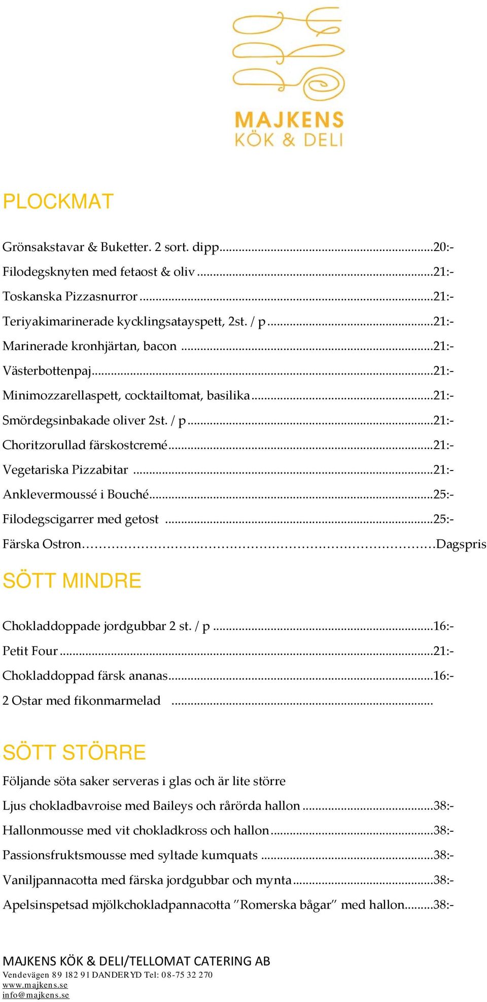 .. 21:- Vegetariska Pizzabitar... 21:- Anklevermoussé i Bouché... 25:- Filodegscigarrer med getost... 25:- Färska Ostron Dagspris SÖTT MINDRE Chokladdoppade jordgubbar 2 st. / p... 16:- Petit Four.