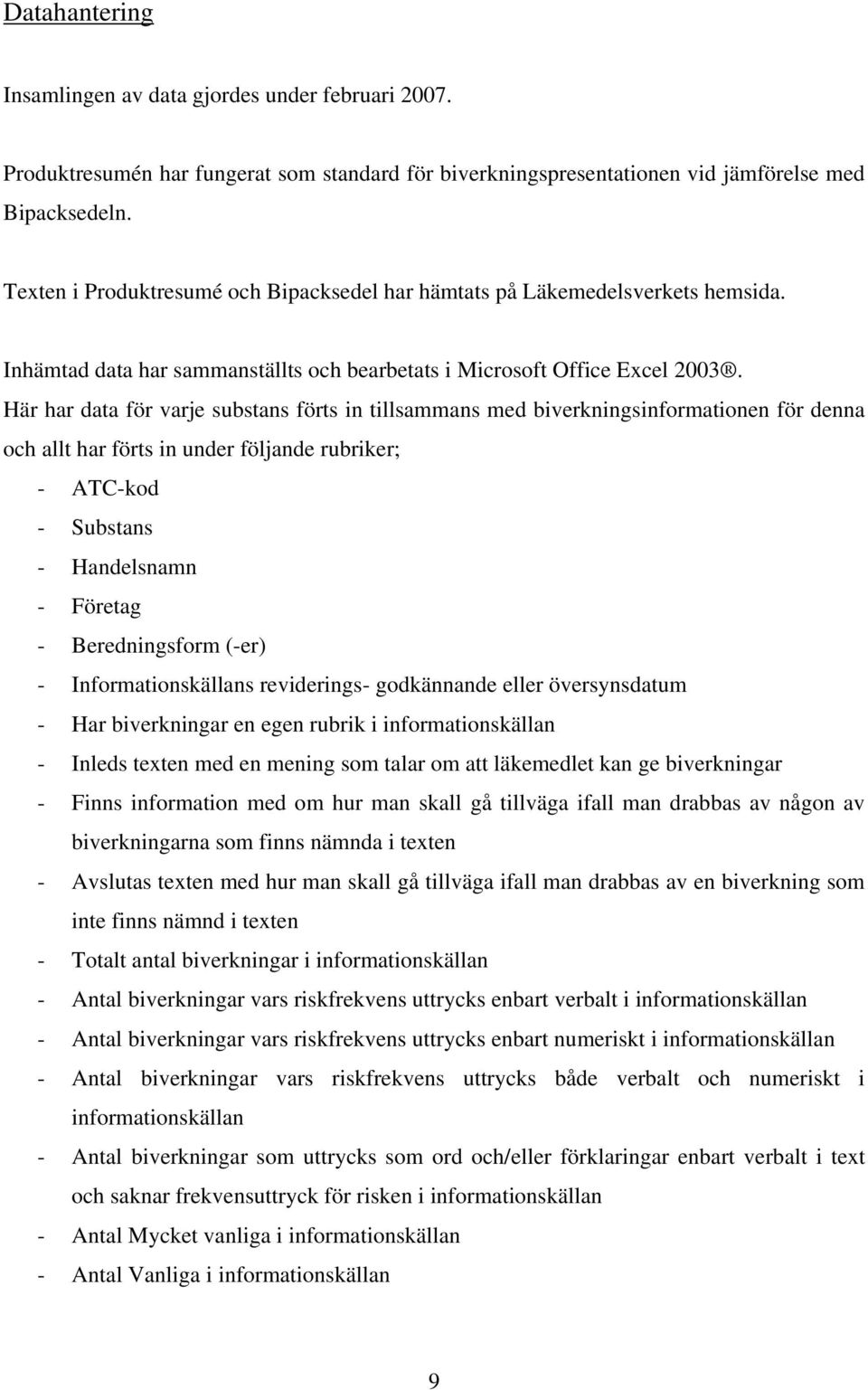 Här har data för varje substans förts in tillsammans med biverkningsinformationen för denna och allt har förts in under följande rubriker; - ATC-kod - Substans - Handelsnamn - Företag -