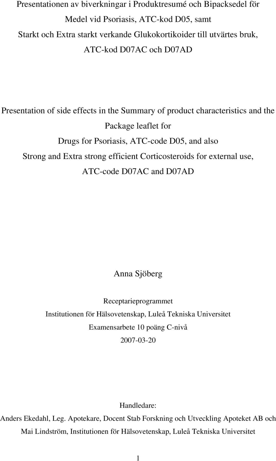 efficient Corticosteroids for external use, ATC-code D07AC and D07AD Anna Sjöberg Receptarieprogrammet Institutionen för Hälsovetenskap, Luleå Tekniska Universitet Examensarbete 10 poäng