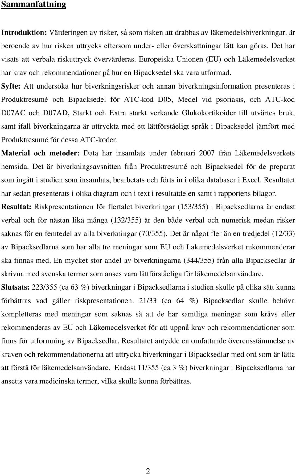 Syfte: Att undersöka hur biverkningsrisker och annan biverkningsinformation presenteras i Produktresumé och Bipacksedel för ATC-kod D05, Medel vid psoriasis, och ATC-kod D07AC och D07AD, Starkt och