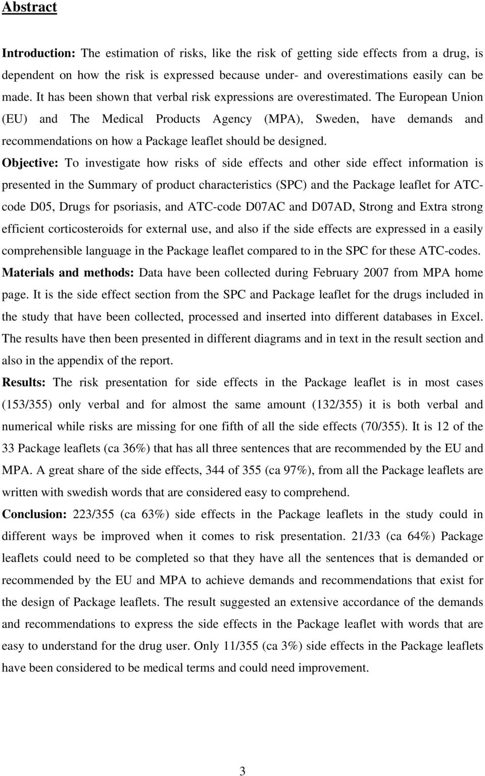 The European Union (EU) and The Medical Products Agency (MPA), Sweden, have demands and recommendations on how a Package leaflet should be designed.