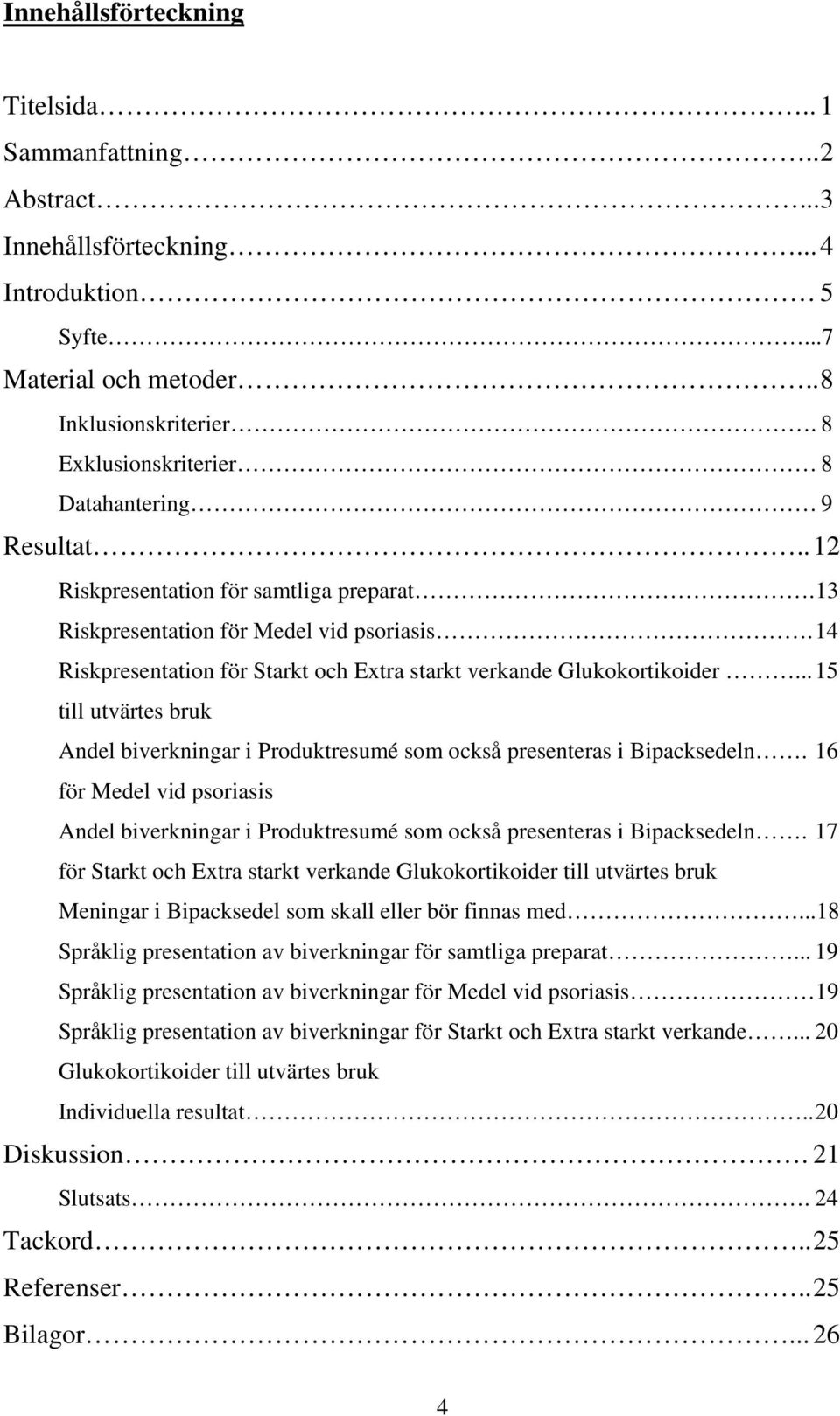 14 Riskpresentation för Starkt och Extra starkt verkande Glukokortikoider... 15 till utvärtes bruk Andel biverkningar i Produktresumé som också presenteras i Bipacksedeln.