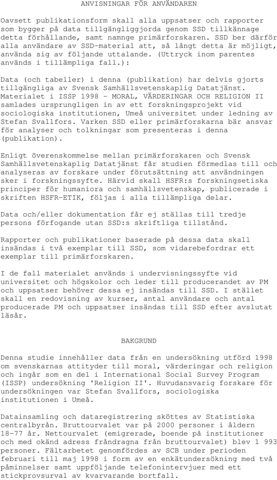 ): Data (och tabeller) i denna (publikation) har delvis gjorts tillgängliga av Svensk Samhällsvetenskaplig Datatjänst.