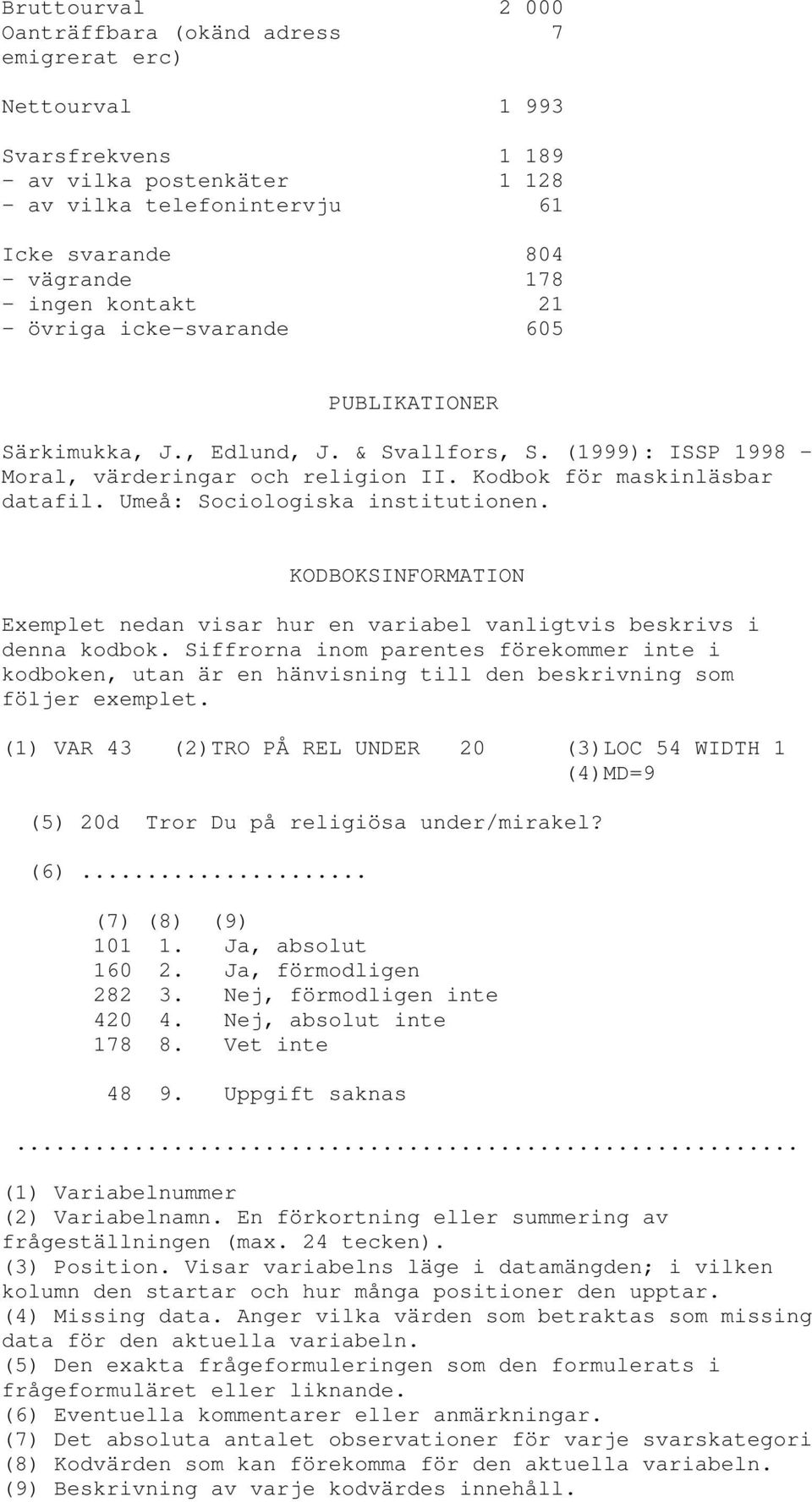 Umeå: Sociologiska institutionen. KODBOKSINFORMATION Exemplet nedan visar hur en variabel vanligtvis beskrivs i denna kodbok.