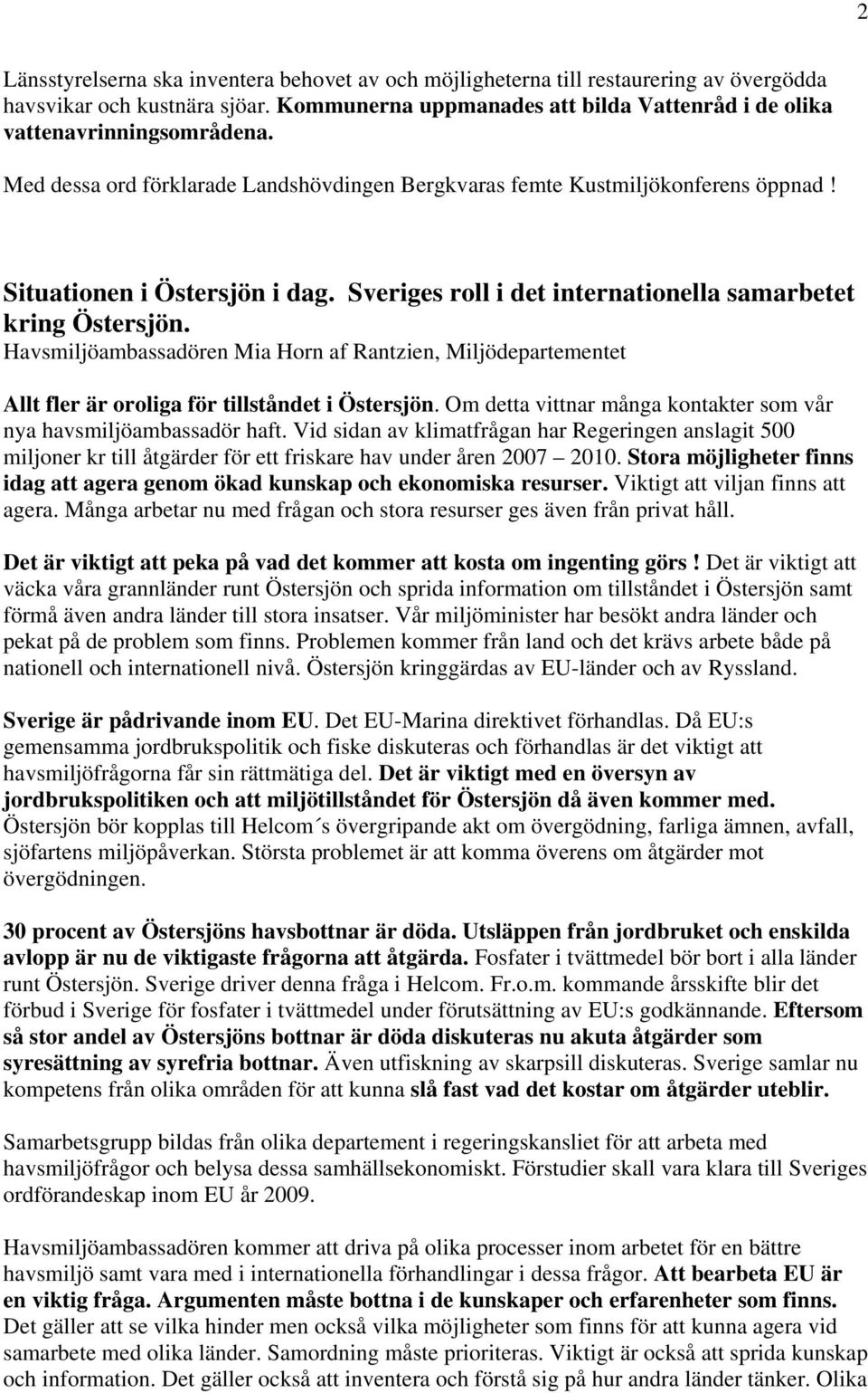 Havsmiljöambassadören Mia Horn af Rantzien, Miljödepartementet Allt fler är oroliga för tillståndet i Östersjön. Om detta vittnar många kontakter som vår nya havsmiljöambassadör haft.