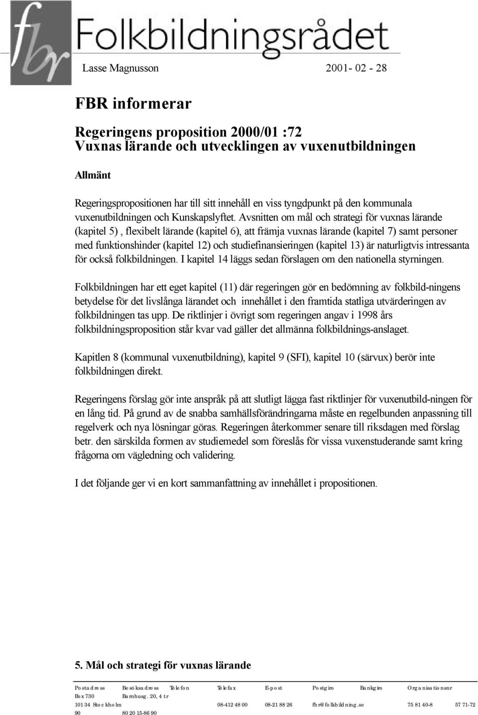 Avsnitten om mål och strategi för vuxnas lärande (kapitel 5), flexibelt lärande (kapitel 6), att främja vuxnas lärande (kapitel 7) samt personer med funktionshinder (kapitel 12) och