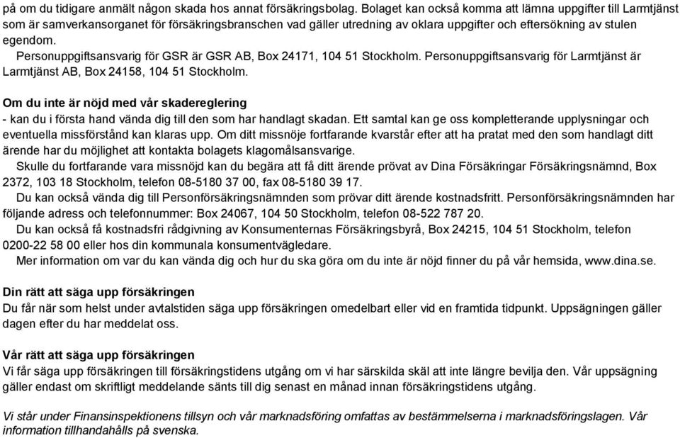 Personuppgiftsansvarig för GSR är GSR AB, Box 24171, 104 51 Stockholm. Personuppgiftsansvarig för Larmtjänst är Larmtjänst AB, Box 24158, 104 51 Stockholm.