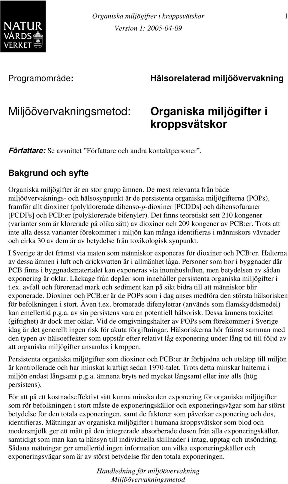 De mest relevanta från både miljöövervaknings- och hälsosynpunkt är de persistenta organiska miljögifterna (POPs), framför allt dioxiner (polyklorerade dibenso-p-dioxiner [PCDDs] och dibensofuraner