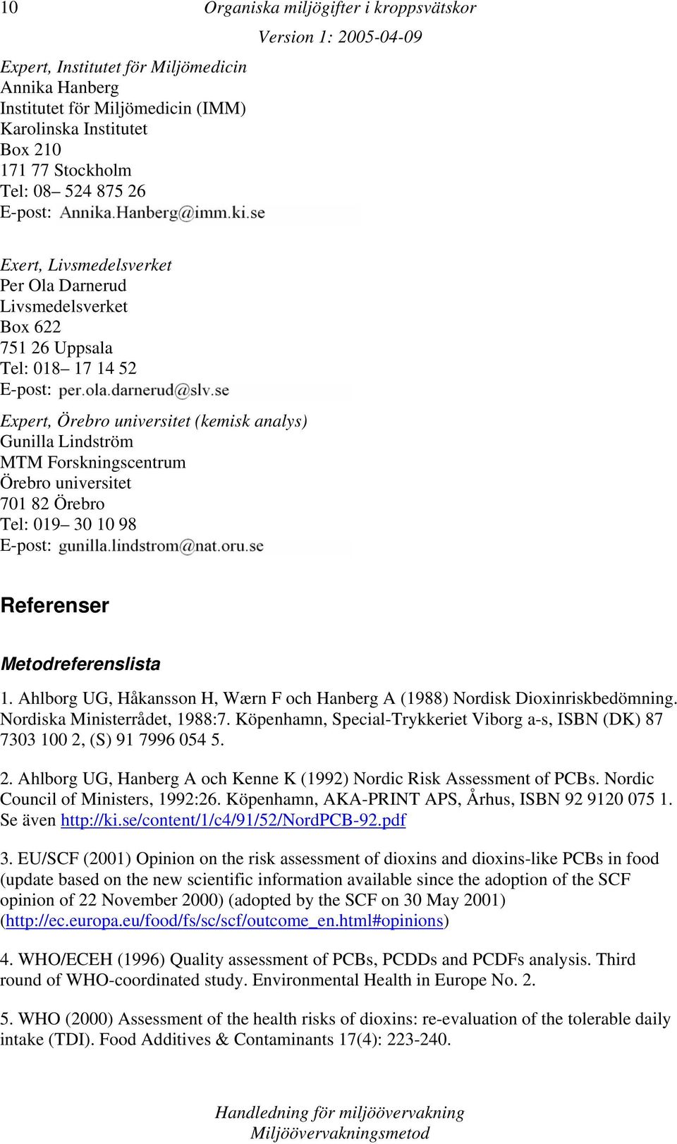 universitet 701 82 Örebro Tel: 019 30 10 98 E-post: Referenser Metodreferenslista 1. Ahlborg UG, Håkansson H, Wærn F och Hanberg A (1988) Nordisk Dioxinriskbedömning. Nordiska Ministerrådet, 1988:7.