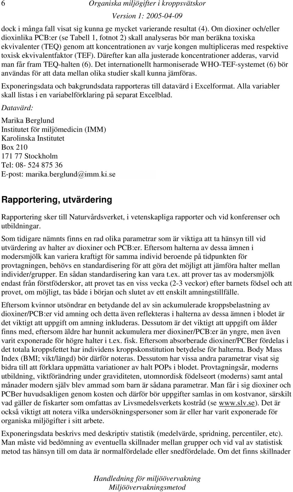 toxisk ekvivalentfaktor (TEF). Därefter kan alla justerade koncentrationer adderas, varvid man får fram TEQ-halten (6).