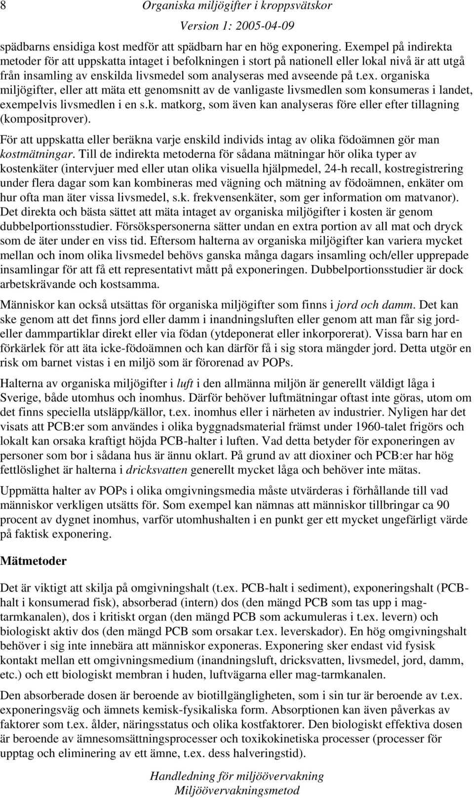 organiska miljögifter, eller att mäta ett genomsnitt av de vanligaste livsmedlen som konsumeras i landet, exempelvis livsmedlen i en s.k. matkorg, som även kan analyseras före eller efter tillagning (kompositprover).