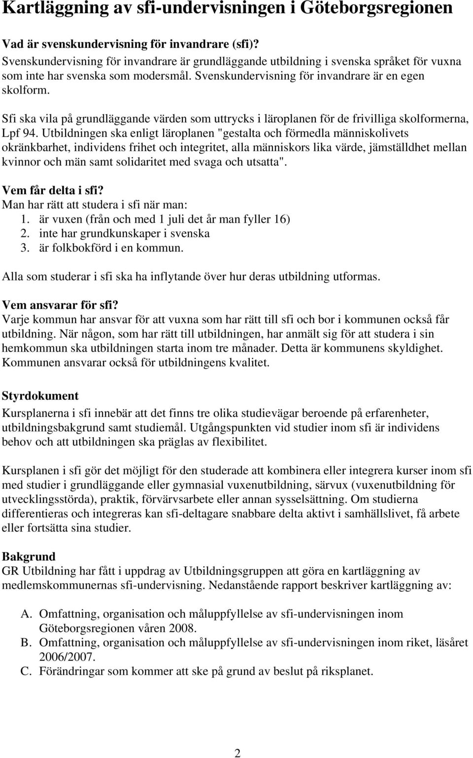 Sfi ska vila på grundläggande värden som uttrycks i läroplanen för de frivilliga skolformerna, Lpf 94.