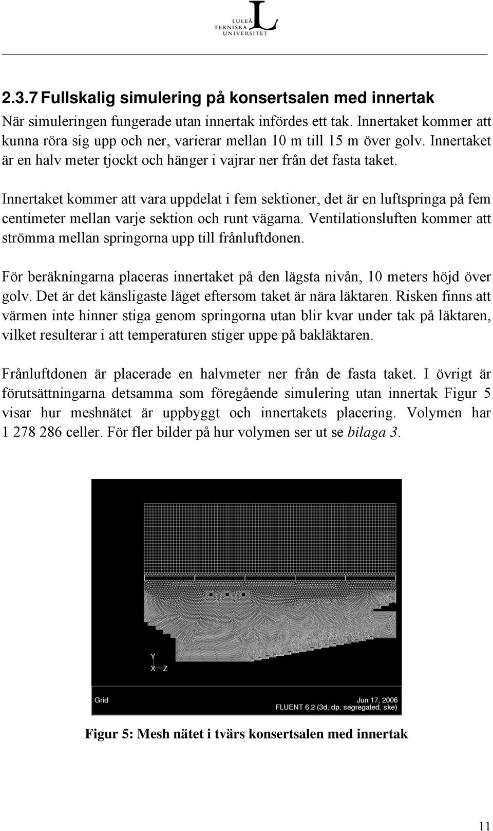 Innertaket kommer att vara uppdelat i fem sektioner, det är en luftspringa på fem centimeter mellan varje sektion och runt vägarna.