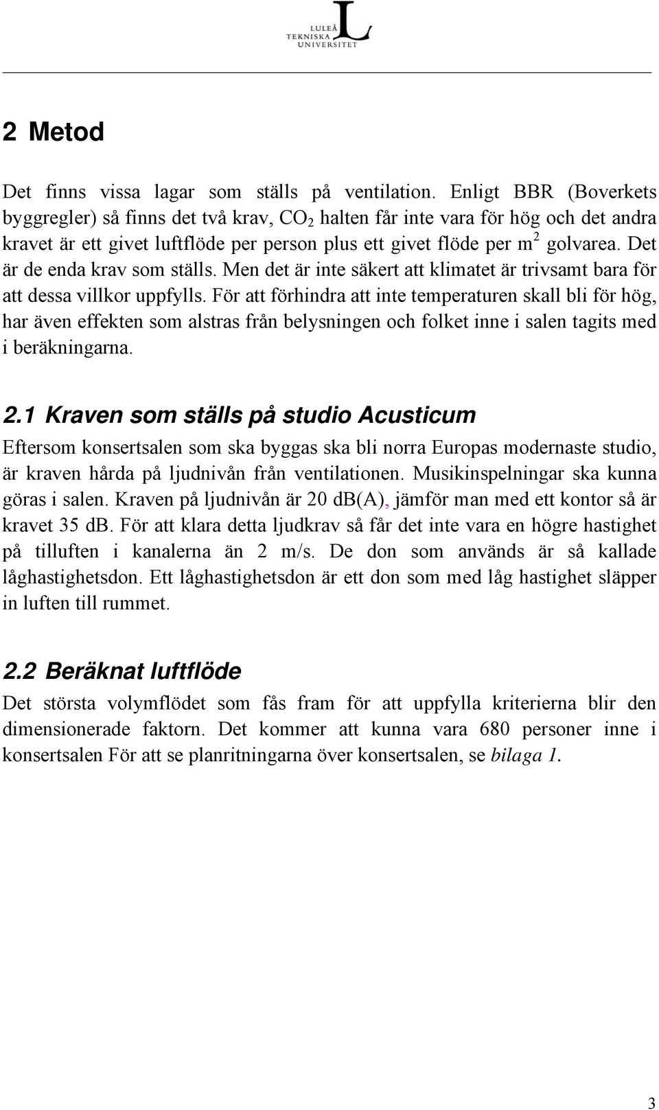 Det är de enda krav som ställs. Men det är inte säkert att klimatet är trivsamt bara för att dessa villkor uppfylls.