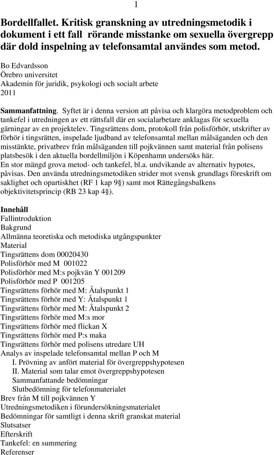 Syftet är i denna version att påvisa och klargöra metodproblem och tankefel i utredningen av ett rättsfall där en socialarbetare anklagas för sexuella gärningar av en projektelev.