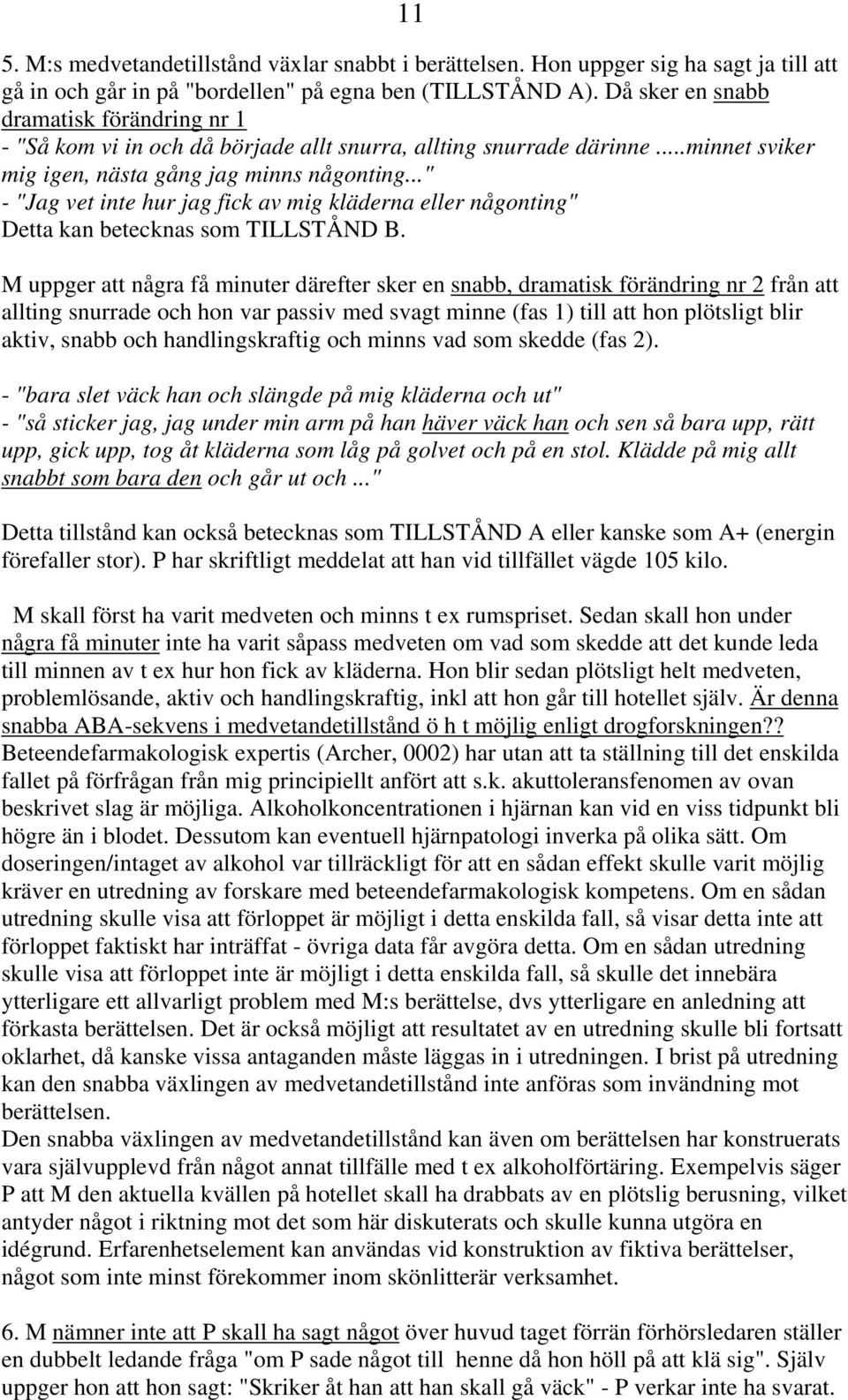 .." - "Jag vet inte hur jag fick av mig kläderna eller någonting" Detta kan betecknas som TILLSTÅND B.