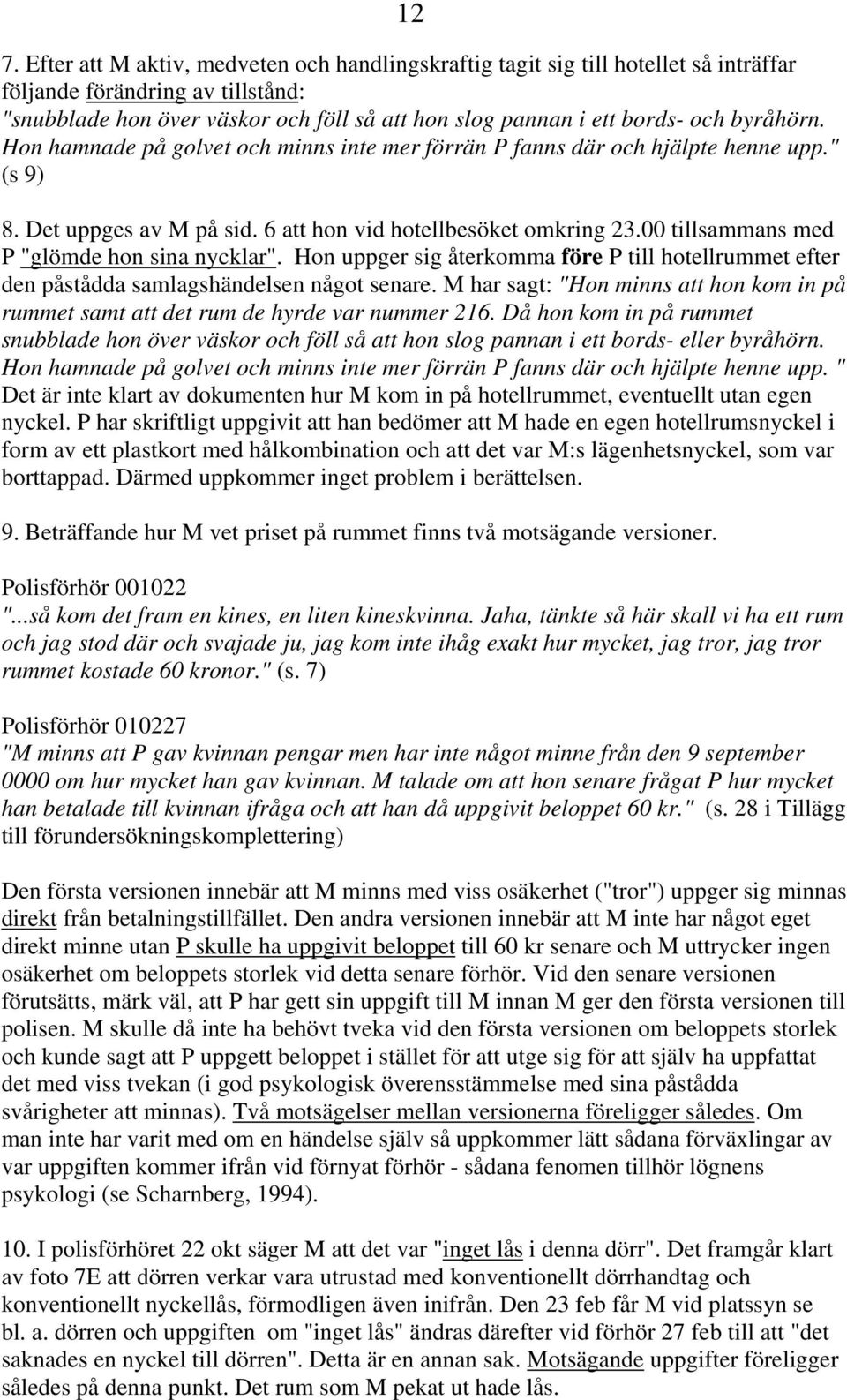 00 tillsammans med P "glömde hon sina nycklar". Hon uppger sig återkomma före P till hotellrummet efter den påstådda samlagshändelsen något senare.