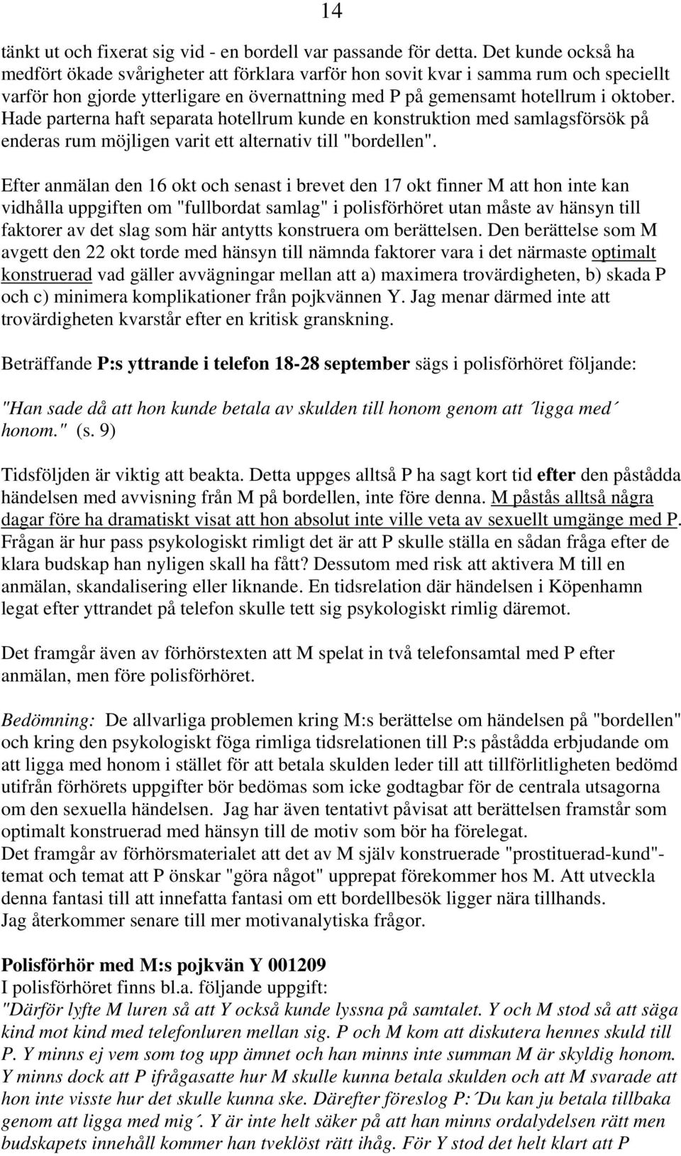 Hade parterna haft separata hotellrum kunde en konstruktion med samlagsförsök på enderas rum möjligen varit ett alternativ till "bordellen".