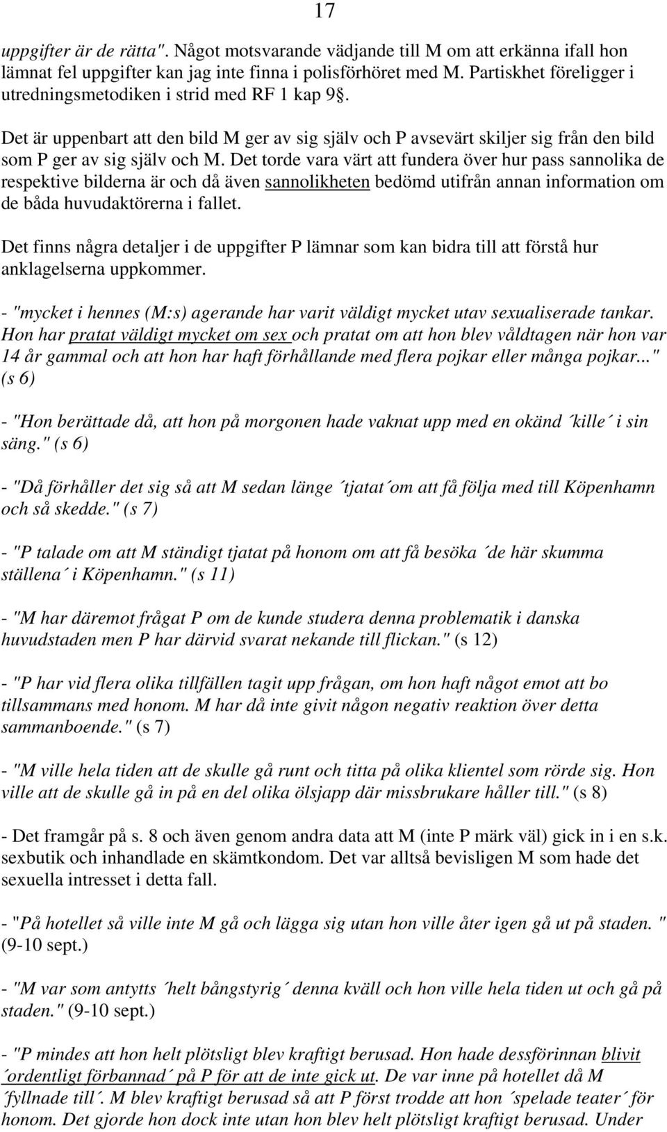 Det torde vara värt att fundera över hur pass sannolika de respektive bilderna är och då även sannolikheten bedömd utifrån annan information om de båda huvudaktörerna i fallet.