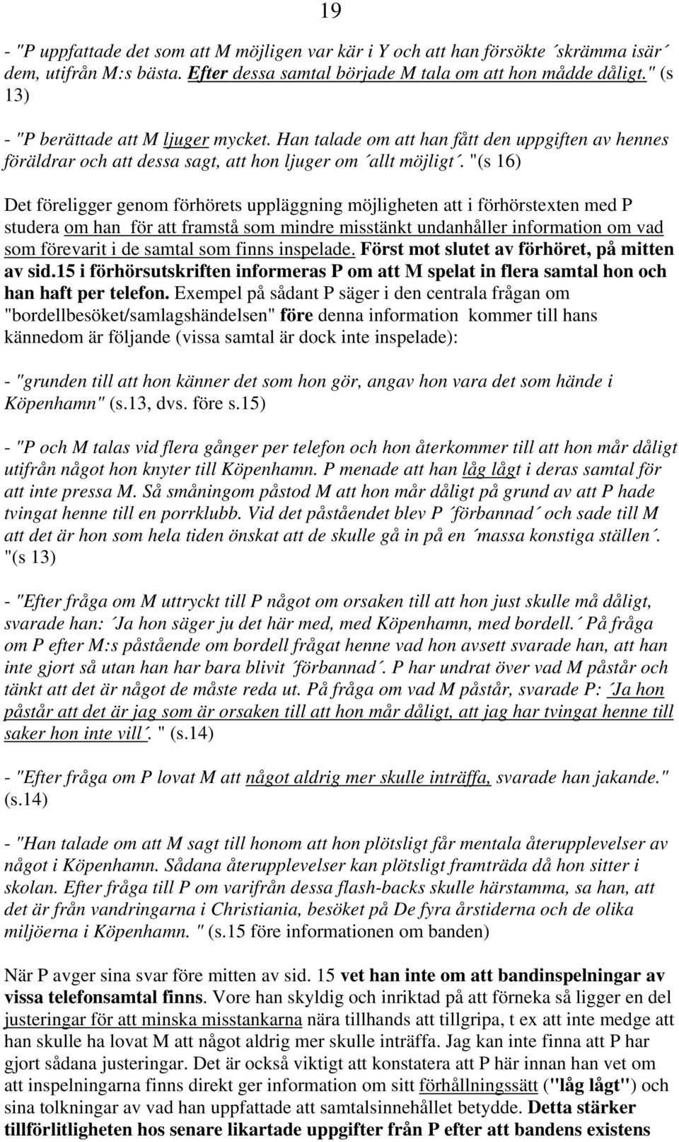 "(s 16) Det föreligger genom förhörets uppläggning möjligheten att i förhörstexten med P studera om han för att framstå som mindre misstänkt undanhåller information om vad som förevarit i de samtal