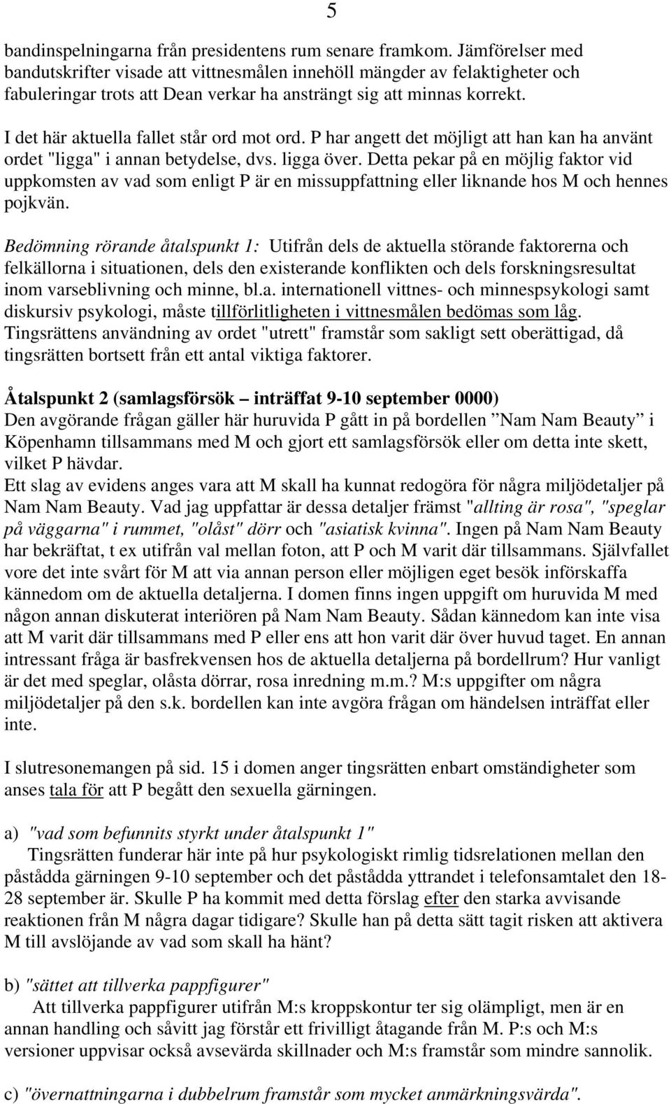 5 I det här aktuella fallet står ord mot ord. P har angett det möjligt att han kan ha använt ordet "ligga" i annan betydelse, dvs. ligga över.