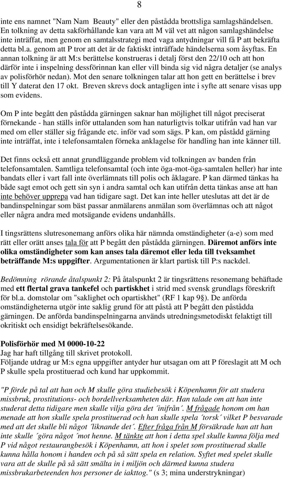 En annan tolkning är att M:s berättelse konstrueras i detalj först den 22/10 och att hon därför inte i inspelning dessförinnan kan eller vill binda sig vid några detaljer (se analys av polisförhör