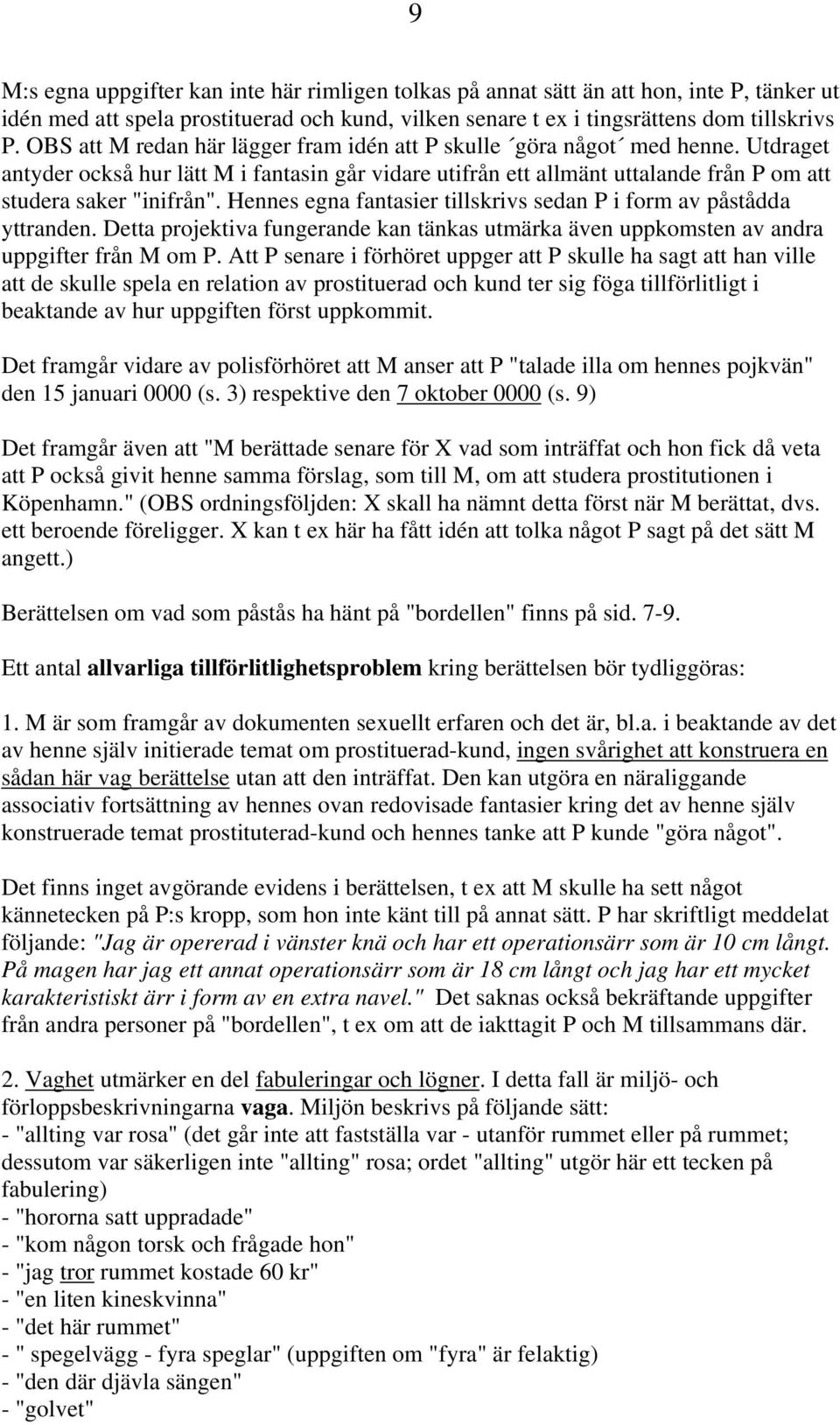 Hennes egna fantasier tillskrivs sedan P i form av påstådda yttranden. Detta projektiva fungerande kan tänkas utmärka även uppkomsten av andra uppgifter från M om P.