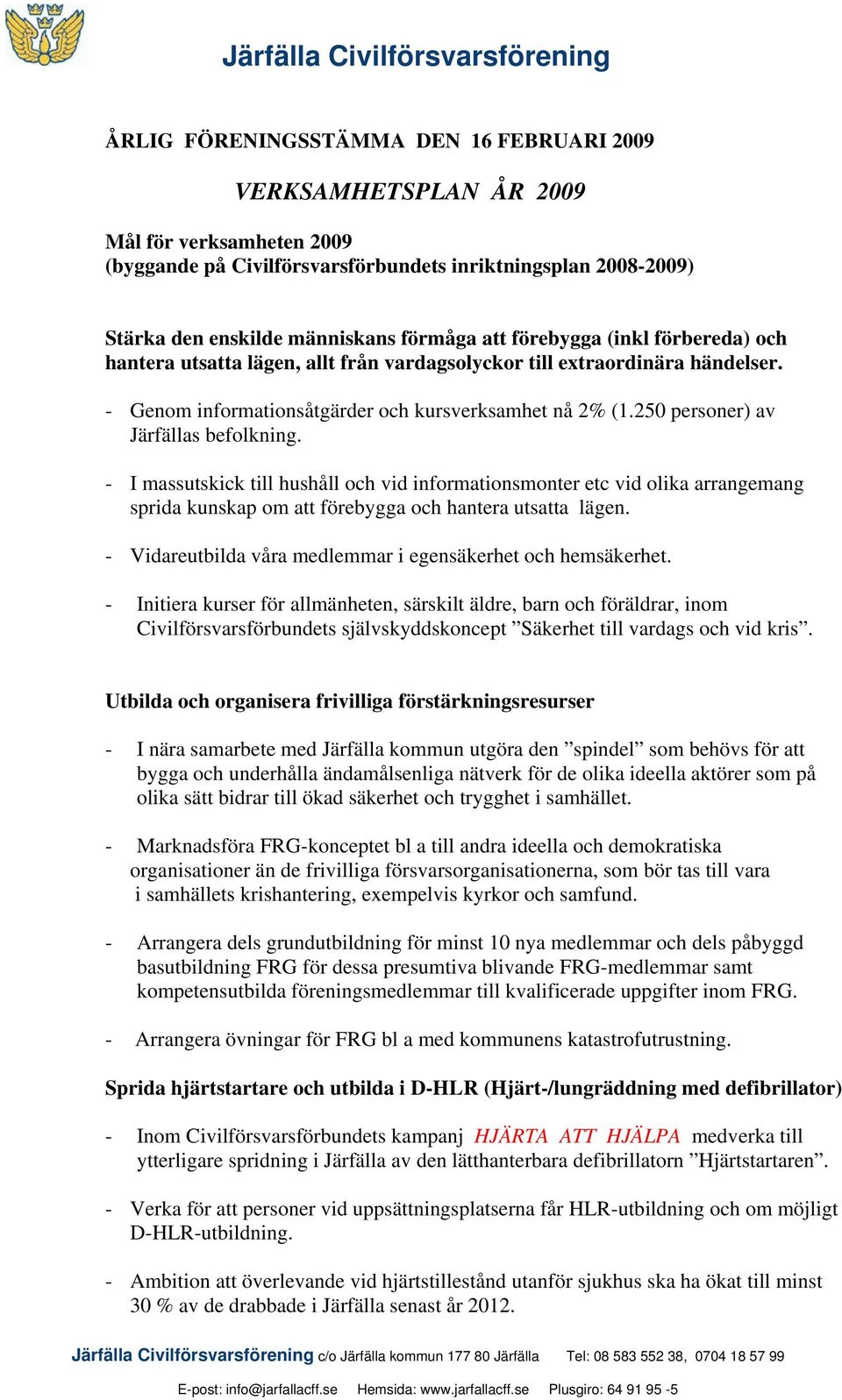 250 personer) av Järfällas befolkning. - I massutskick till hushåll och vid informationsmonter etc vid olika arrangemang sprida kunskap om att förebygga och hantera utsatta lägen.