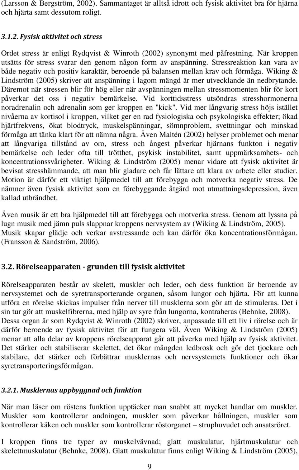 Wiking & Lindström (2005) skriver att anspänning i lagom mängd är mer utvecklande än nedbrytande.