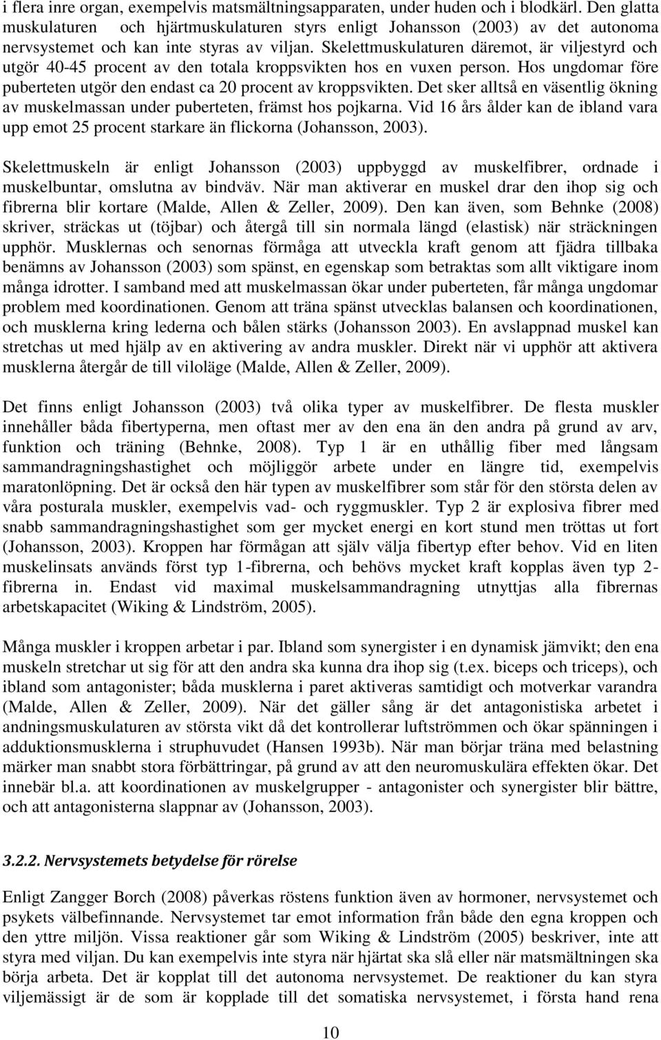 Skelettmuskulaturen däremot, är viljestyrd och utgör 40-45 procent av den totala kroppsvikten hos en vuxen person. Hos ungdomar före puberteten utgör den endast ca 20 procent av kroppsvikten.