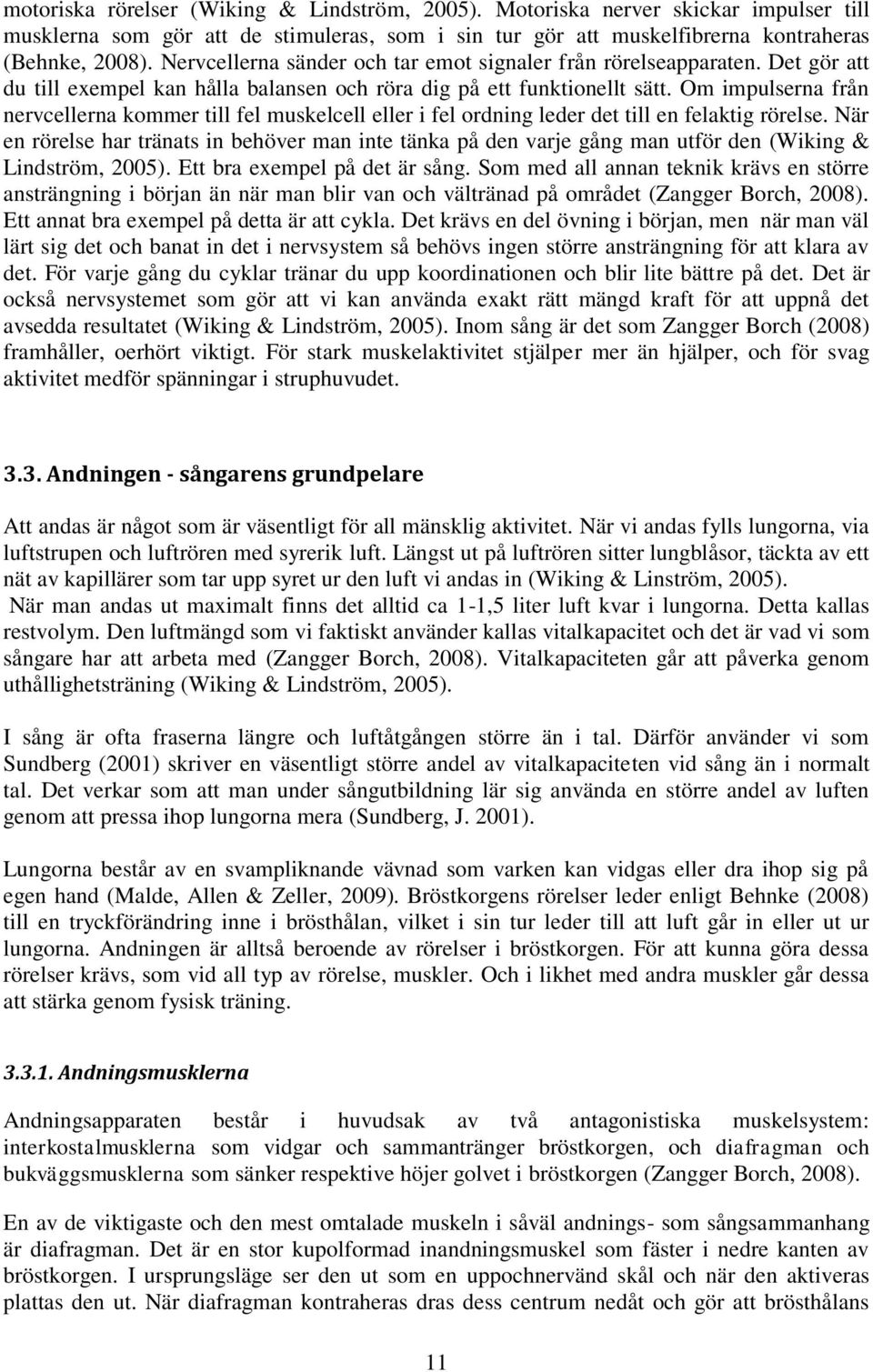 Om impulserna från nervcellerna kommer till fel muskelcell eller i fel ordning leder det till en felaktig rörelse.