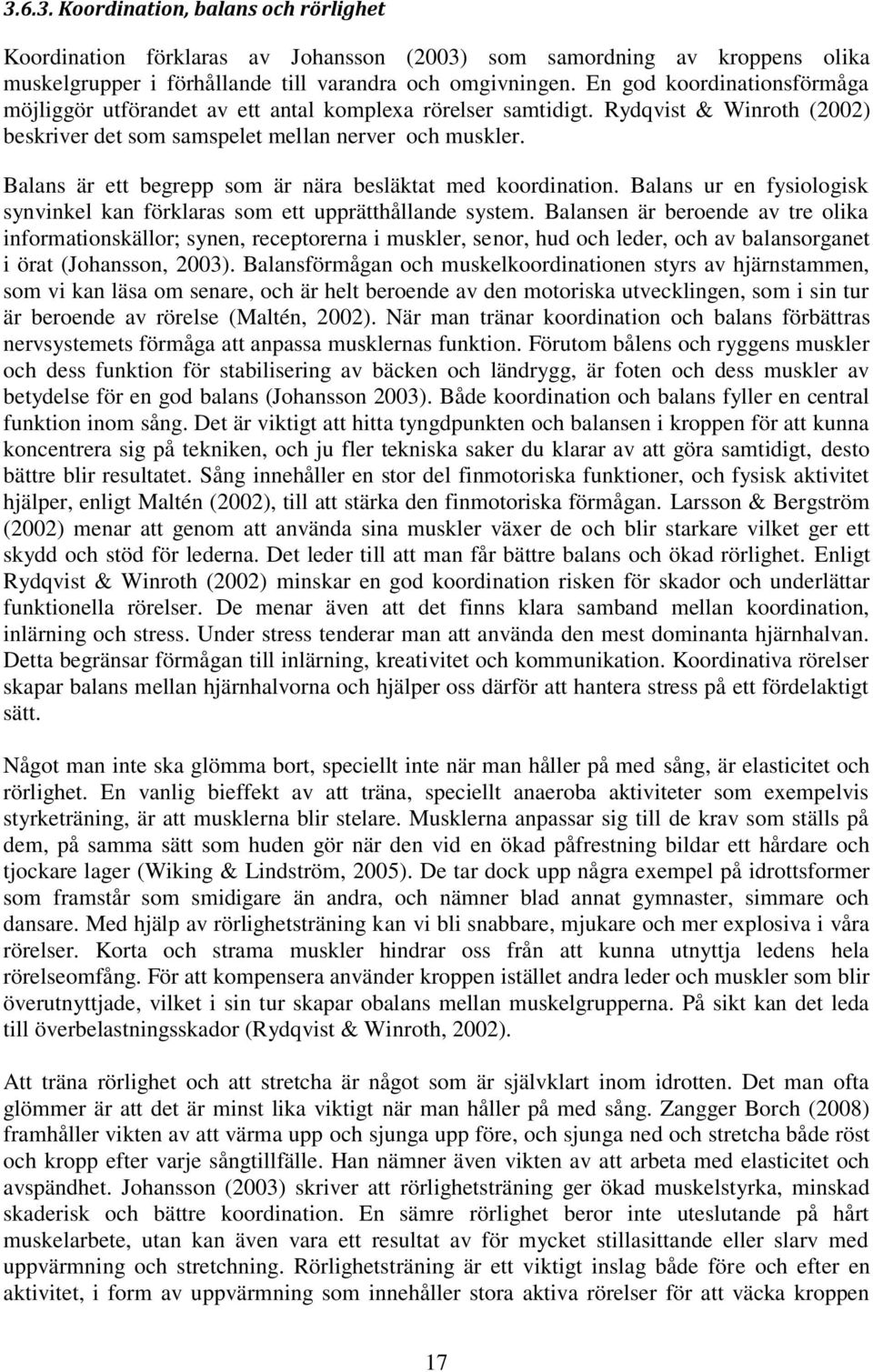 Balans är ett begrepp som är nära besläktat med koordination. Balans ur en fysiologisk synvinkel kan förklaras som ett upprätthållande system.