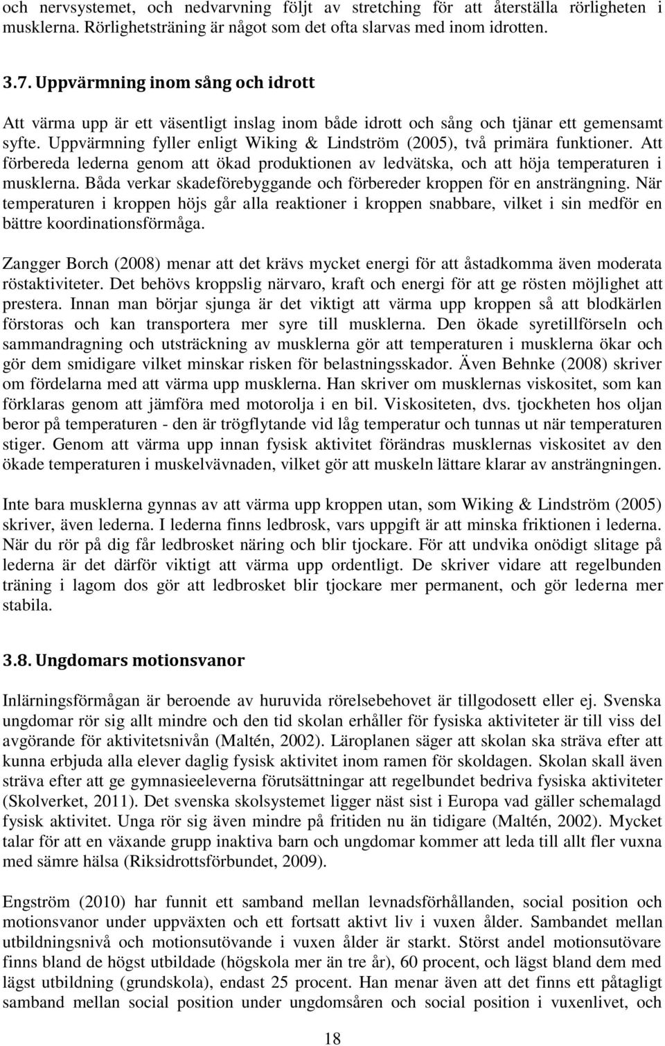 Uppvärmning fyller enligt Wiking & Lindström (2005), två primära funktioner. Att förbereda lederna genom att ökad produktionen av ledvätska, och att höja temperaturen i musklerna.