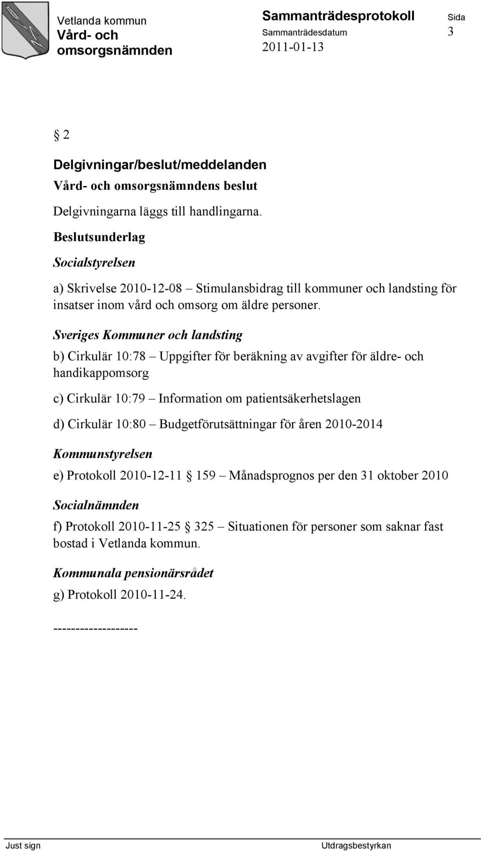 Sveriges Kommuner och landsting b) Cirkulär 10:78 Uppgifter för beräkning av avgifter för äldre- och handikappomsorg c) Cirkulär 10:79 Information om patientsäkerhetslagen d)