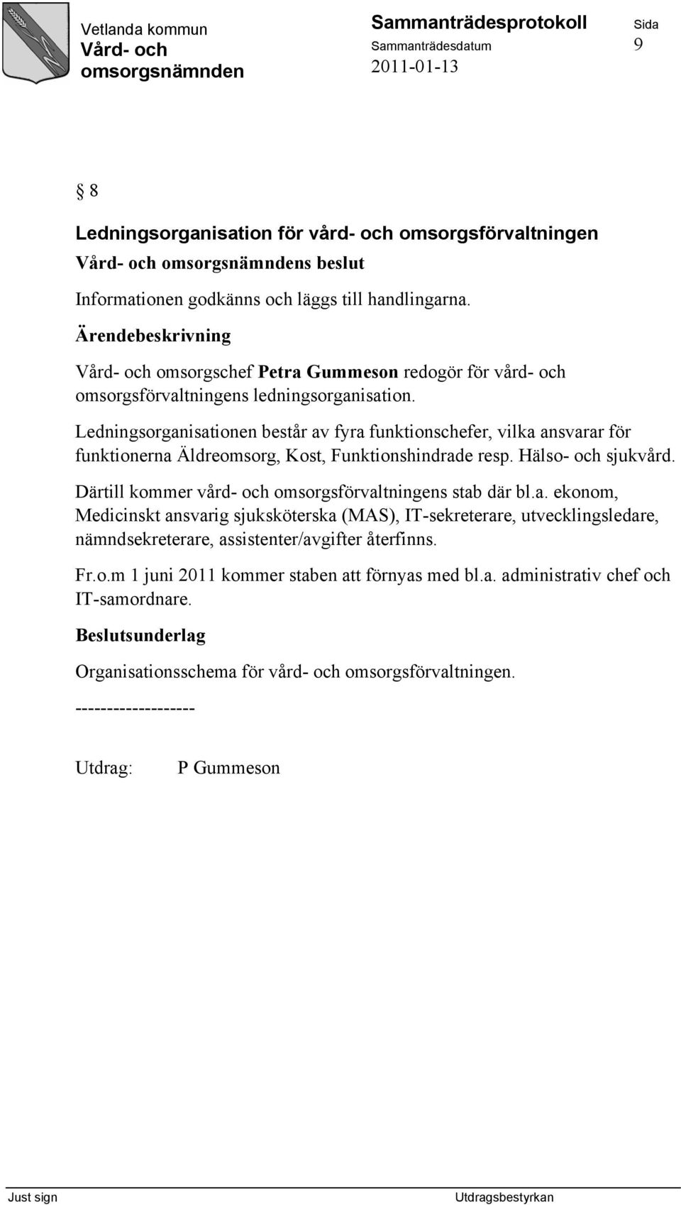 Ledningsorganisationen består av fyra funktionschefer, vilka ansvarar för funktionerna Äldreomsorg, Kost, Funktionshindrade resp. Hälso- och sjukvård.