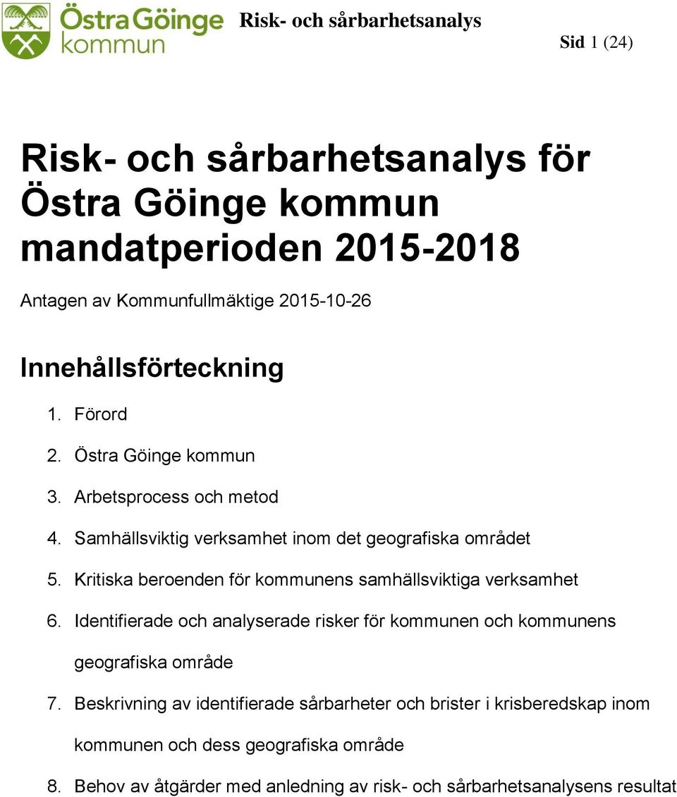 Kritiska beroenden för kommunens samhällsviktiga verksamhet 6. Identifierade och analyserade risker för kommunen och kommunens geografiska område 7.