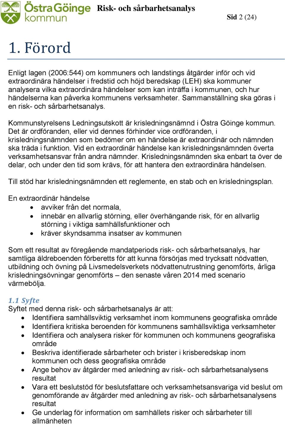 kan inträffa i kommunen, och hur händelserna kan påverka kommunens verksamheter. Sammanställning ska göras i en risk- och sårbarhetsanalys.