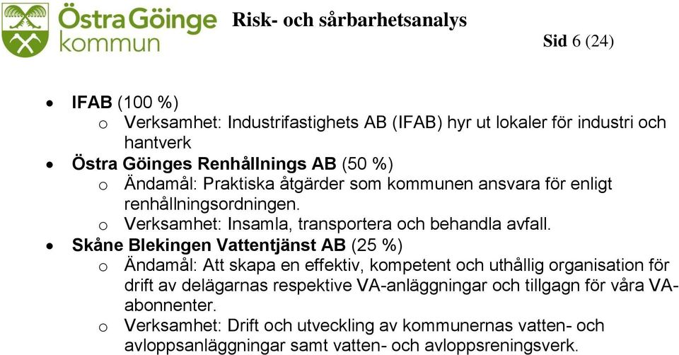 Skåne Blekingen Vattentjänst AB (25 %) o Ändamål: Att skapa en effektiv, kompetent och uthållig organisation för drift av delägarnas respektive