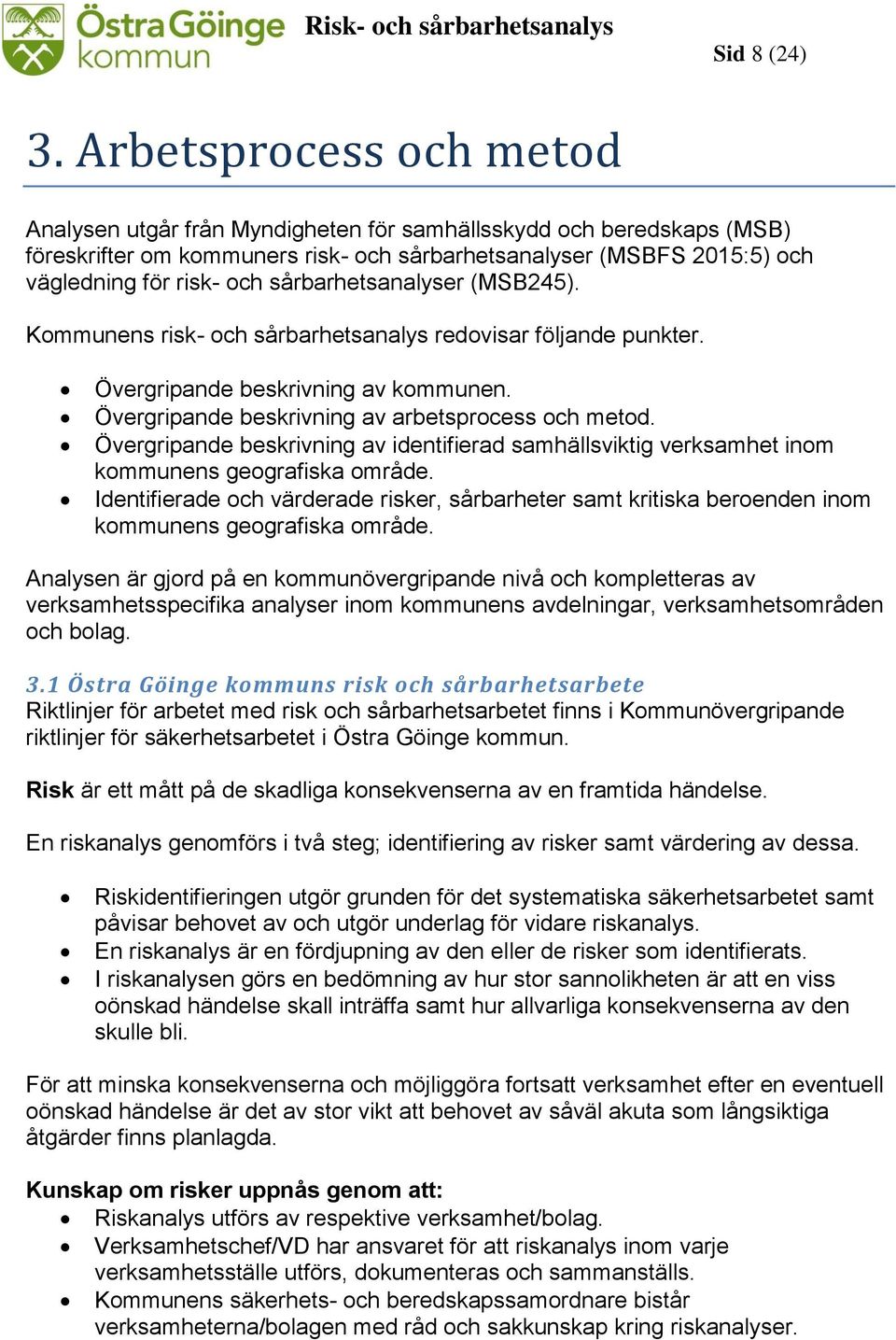 sårbarhetsanalyser (MSB245). Kommunens risk- och sårbarhetsanalys redovisar följande punkter. Övergripande beskrivning av kommunen. Övergripande beskrivning av arbetsprocess och metod.