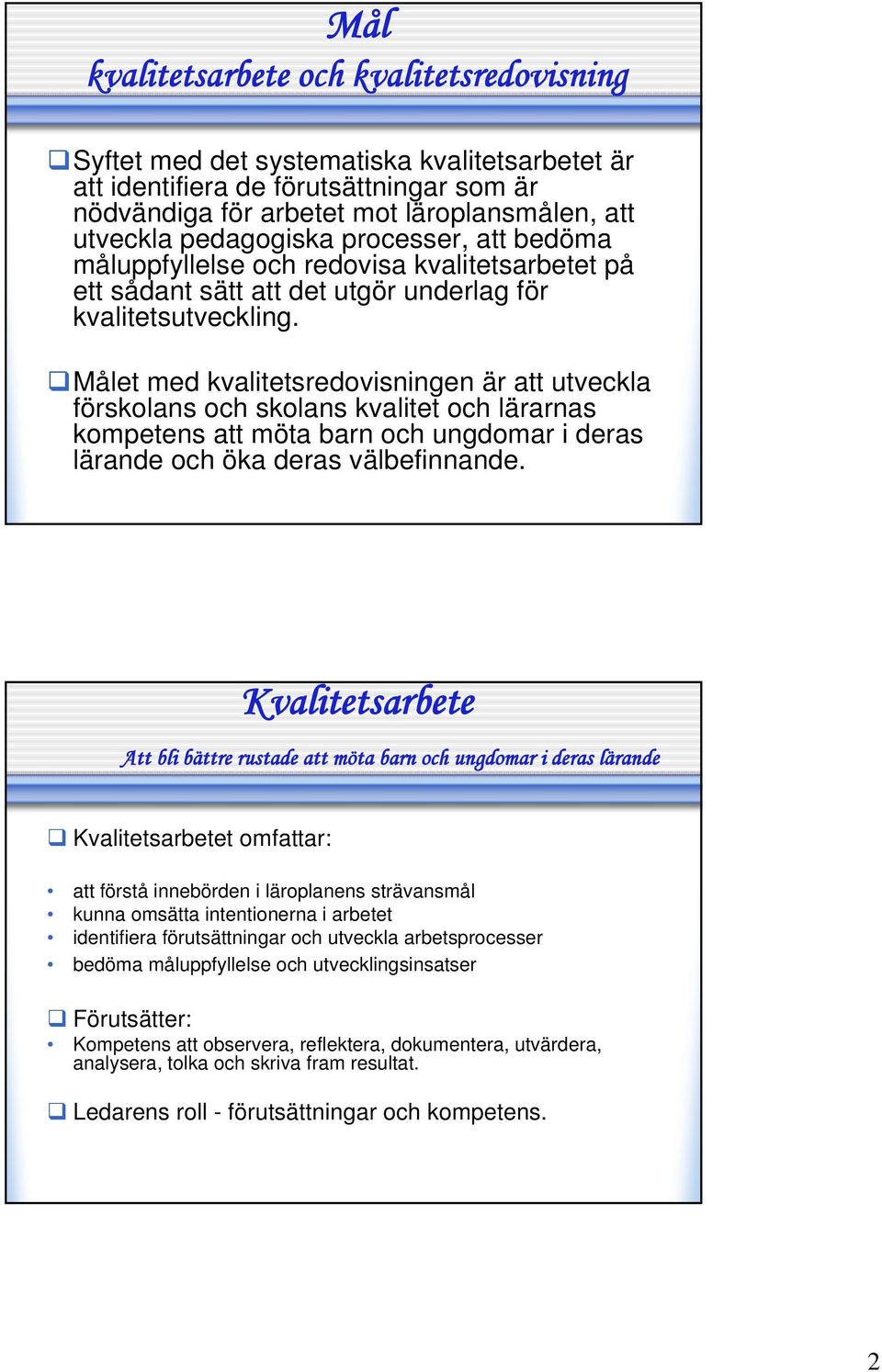 Målet med kvalitetsredovisningen är att utveckla förskolans och skolans kvalitet och lärarnas kompetens att möta barn och ungdomar i deras lärande och öka deras välbefinnande.