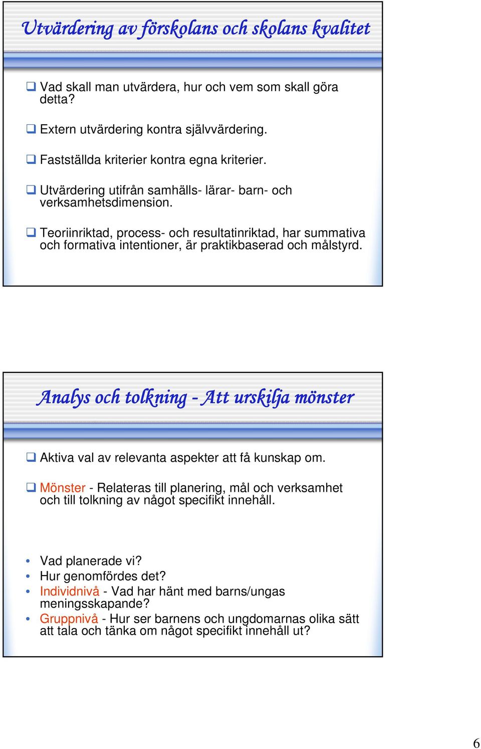 Analys och tolkning - Att urskilja mönster Aktiva val av relevanta aspekter att få kunskap om. Mönster - Relateras till planering, mål och verksamhet och till tolkning av något specifikt innehåll.