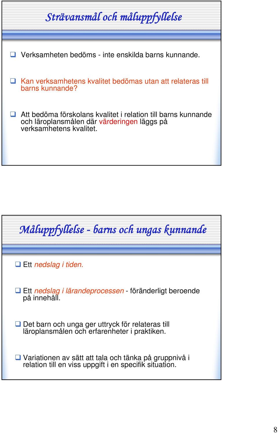 Att bedöma förskolans kvalitet i relation till barns kunnande och läroplansmålen där värderingen läggs på verksamhetens kvalitet.